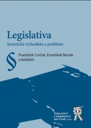 Kniha: Legislativa. Teoretická východiska a problémy - Teoretická východiska a problémy - František Cvrček; František Novák; kolektiv autorů