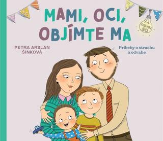Kniha: Mami, oci, objímte ma - Príbehy o strachu a odvahe - 1. vydanie - Petra Arslan Šinková