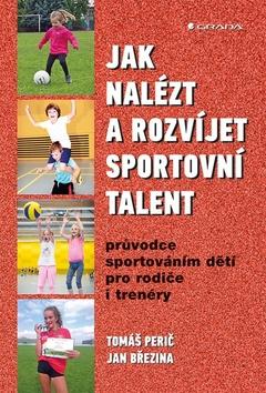 Kniha: Jak nalézt a rozvíjet sportovní talent - Průvodce sportováním dětí pro rodiče i trenéry - 1. vydanie - Tomáš Perič