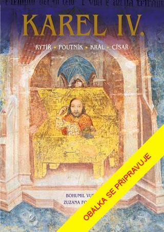 Kniha: Karel IV. - Rytíř Poutník Král Císař - 2. vydanie - Bohumil Vurm; Zuzana Vurmová