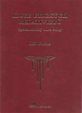 Kniha: Iluze etických relativistů - Systematický kurz etiky - Jiří Fuchs