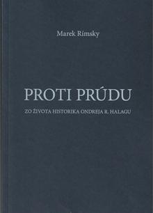 Kniha: Proti prúdu - Zo života historika Ondreja R. Halagu - Marek Rímsky