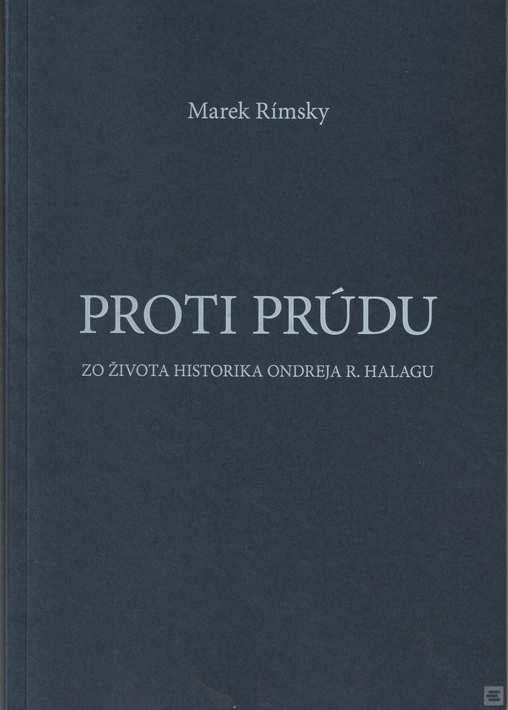 Kniha: Proti prúdu - Zo života historika Ondreja R. Halagu - Marek Rímsky