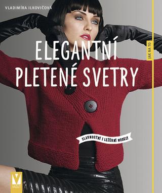 Kniha: Elegantní pletené svetry - slavnostní i ležérní modely - 1. vydanie - Vladimíra Ilkovičová
