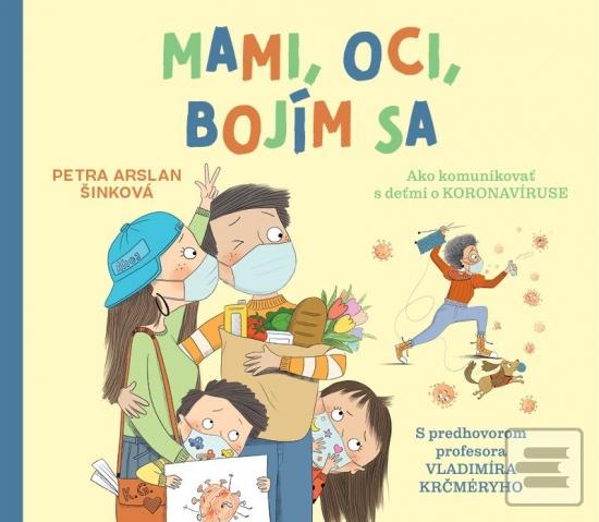 Kniha: Mami, oci, bojím sa - Ako komunikovať s deťmi o koronavíruse - 1. vydanie - Petra Arslan Šinková