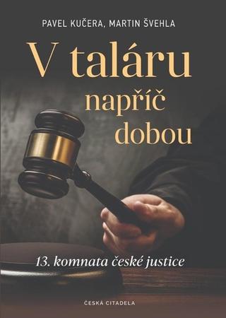 Kniha: V taláru napříč dobou - 13. komnata české justice - 1. vydanie - Pavel Kučera