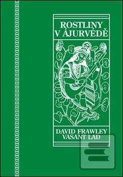 Kniha: Rostliny v ájurvédě - Ájurvédský průvodce léčivými bylinami - David Frawley, Vasant Lad
