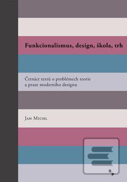 Kniha: Funkcionalismus, design, škola, trh - Čtrnáct textů o problémech teorie a praxe moderního designu - 2. vydanie - Jan Michl