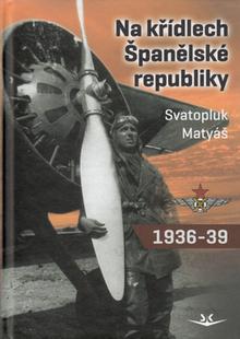 Kniha: Na křídlech Španělské republiky 1936-1939 - Svatopluk Matyáš