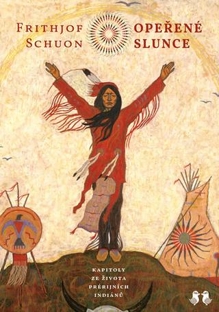 Kniha: Opeřené slunce - Kapitoly ze života prérijních indiánů - 1. vydanie - Frithjof Schuon