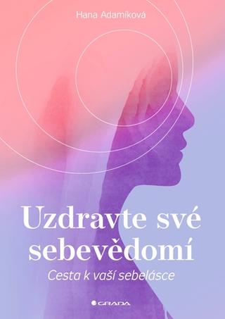 Kniha: Uzdravte své sebevědomí - Cesta k vaší sebelásce - 1. vydanie - Hana Adamíková