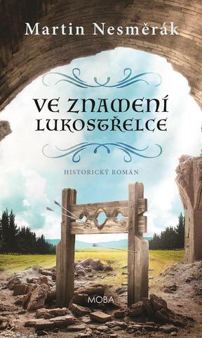 Kniha: Ve znamení lukostřelce - Historický román - 1. vydanie - Martin Nesměrák