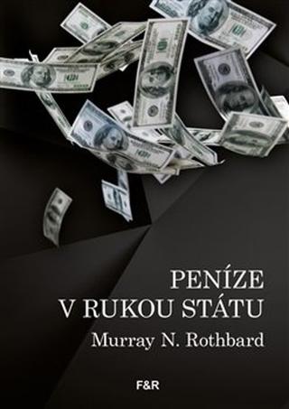 Kniha: Peníze v rukou státu - Jak vláda zničila naše peníze - Murray N. Rothbard
