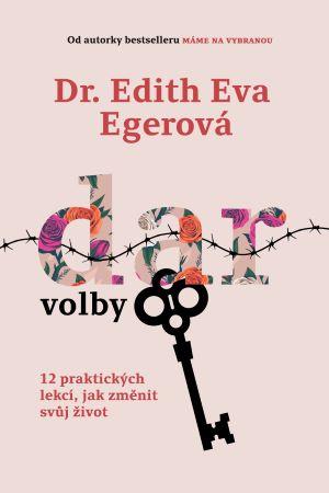 Kniha: Dar volby - 12 praktických lekcí, jak změnit svůj život - 1. vydanie - Edith Eva Egerová
