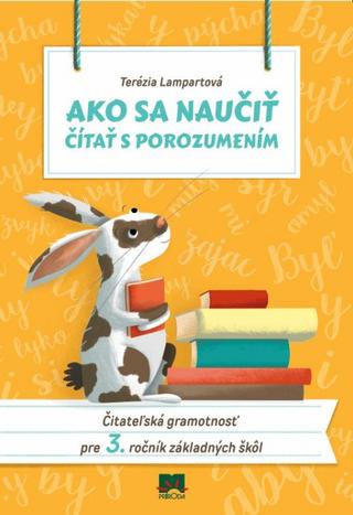 Kniha: Ako sa naučiť čítať s porozumením - Čitateľská gramotnosť pre 3. ročník základných škôl - Čitateľská gramotnosť pre 3. ročník základných škôl - 1. vydanie - Terézia Lampartová