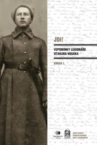 Kniha: Jdi! - Vzpomínky legionáře Otakara Husáka 1 - Kniha I. - 1. vydanie - Otakar Husák
