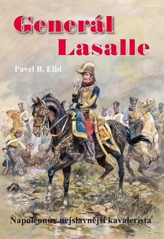 Kniha: Generál Lasalle - Napoleonův nejslavnější kavalerista - 1. vydanie - Pavel B. Elbl