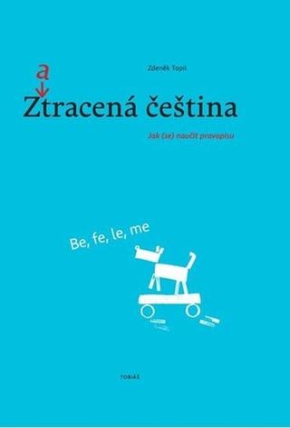 Kniha: Zatracená čeština - Jak (se) naučit pravopisu - Zdeněk Topil