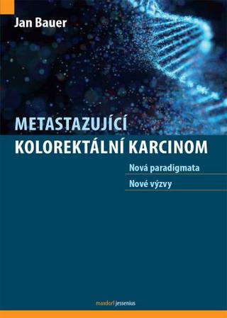 Kniha: Metastazující kolorektální karcinom - Nová paradigmata, nové výzvy - 1. vydanie - Jan Bauer