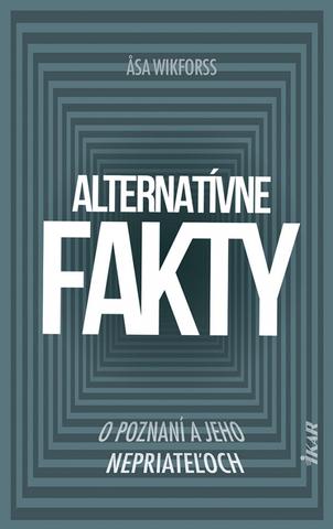 Kniha: Alternatívne fakty - O poznaní a jeho nepriateľoch - 1. vydanie - Asa Wikforss