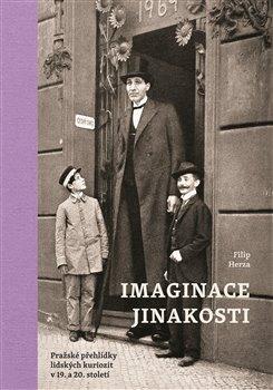 Kniha: Imaginace jinakosti - Pražské přehlídky lidských kuriozit v 19. a 20. století - Filip Herza
