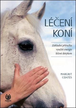 Kniha: Léčení koní - Základní příručka využití energie - léčení dotykem - 1. vydanie - Margrit Coates