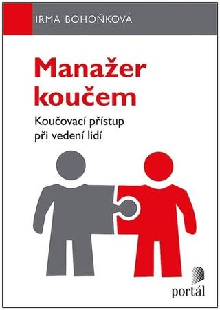 Kniha: Manažer koučem - Koučovací přístup při vedení lidí - Irma Bohoňková