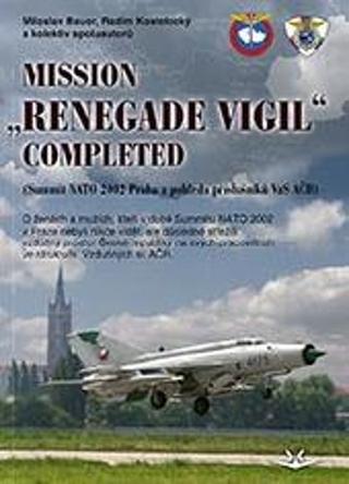 Kniha: Mission „renegade vigil” completed - NATO Summit 2002 Prague - 1. vydanie - Miloslav Bauer; Radim Kostelecký