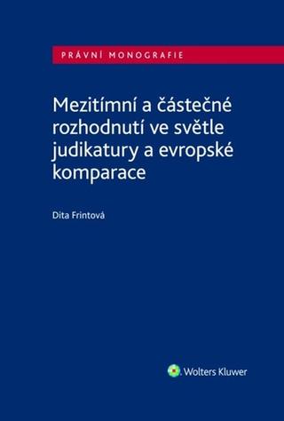 Kniha: Mezitímní a částečné rozhodnutí ve světle judikatury a evropské komparace - Dita Frintová