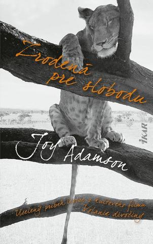 Kniha: Zrodená pre slobodu: Príbeh levice Elsy a jej mláďat - Ucelený príbeh levice z kultového filmu Volaie divočiny - 1. vydanie - Joy Adamson