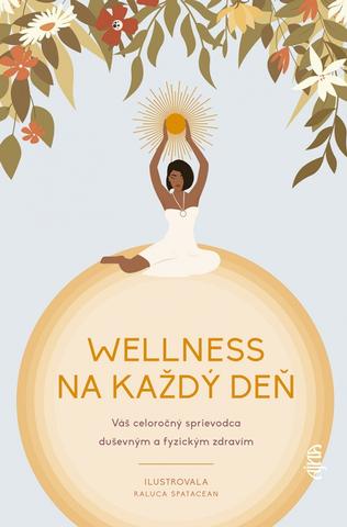 Kniha: Wellness na každý deň - Váš celoročný sprievodca duševným a fyzickým zdravím - 1. vydanie - Ilustrovala RALUCA SPATACEAN