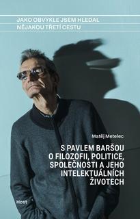 Kniha: Jako obvykle jsem hledal nějakou třetí cestu - S Pavlem Baršou o filozofii, politice,společnosi a jeho intelektuálních životech - Pavel Barša
