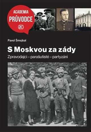 Kniha: S Moskvou za zády - Zpravodajci – parašutisté – partyzáni - Pavel Šmejkal