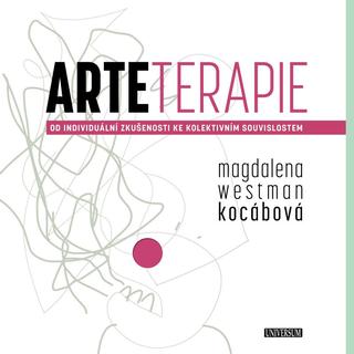 Kniha: Arteterapie - Od individuální zkušenosti ke kolektivním souvislostem - Od individuální zkušenosti ke kolektivním souvislostem - 1. vydanie - Magdalena Westman Kocábová
