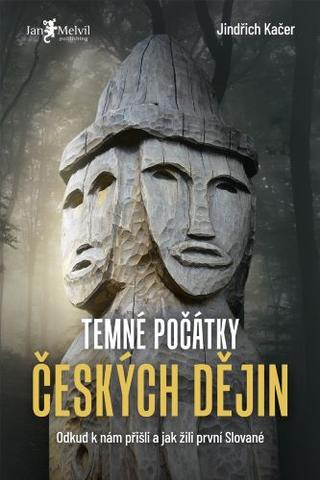 Kniha: Temné počátky českých dějich - Odkud k nám přišli a jak žili první Slované - Jindřich Kačer