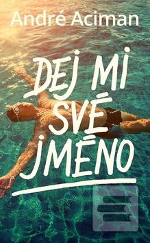 Kniha: Dej mi své jméno - 1. vydanie - André Aciman
