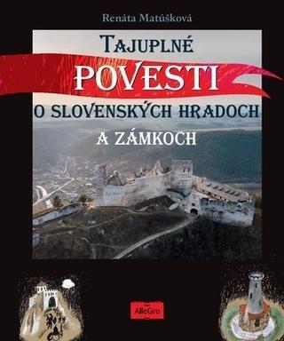Kniha: Tajuplné povesti o slovenských hradoch a zámkoch - Renáta Matúšková