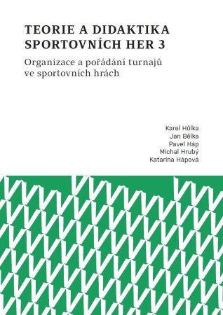 Kniha: Teorie a didaktika sportovních her 3 - Organizace a pořádání turnajů ve sportovních hrách - Karel Hůlka