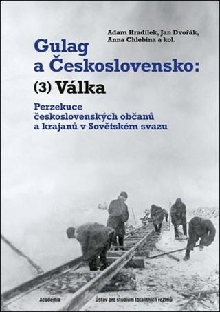Kniha: Gulag a Československo Válka - Perzekuce československých občanů a krajanů v Sovětském svazu - Jan Dvořák