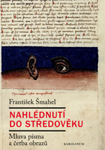 Kniha: Nahlédnutí do středověku - Mluva písma a četba obrazů - 1. vydanie - František Šmahel