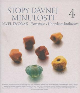 Kniha: Stopy dávnej minulosti 4: Slovensko v Uhorskom kráľovstve - Pavel Dvořák