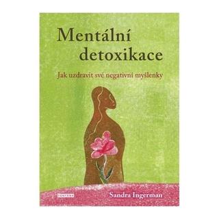 Kniha: Mentální detoxikace - Jak uzdravit své negativní myšlenky - Sandra Ingerman