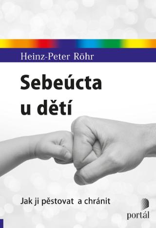 Kniha: Sebeúcta u dětí - Jak ji pěstovat a chránit - Heinz-Peter Röhr