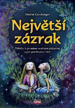 Kniha: Největší zázrak - Příběhy k prvnímu svatému přijímání a pro povzbuzení víry - Martin Leschinger