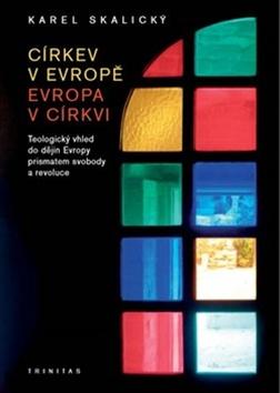 Kniha: Církev v Evropě Evropa v církvi - Teologický vhled do dějin Evropy prismatem svobody a revoluce - Karel Skalický