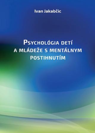 Kniha: Psychológia detí a mládeže s mentálnym postihnutím - Ivan Jakabčic