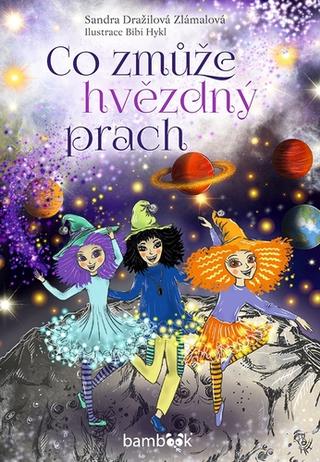 Kniha: Co zmůže hvězdný prach - 1. vydanie - Sandra Dražilová-Zlámalová; Bibi Hykl