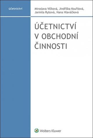 Kniha: Účetnictví v obchodní činnosti - 1. vydanie - Miroslava Vlčková; Jindřiška Kouřilová; Jarmila Rybová