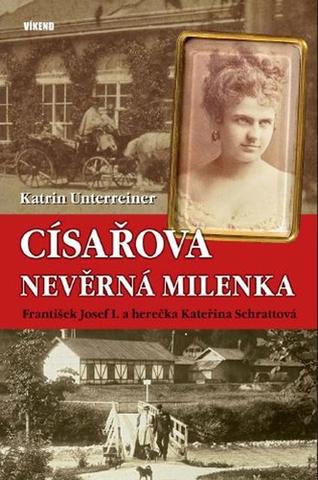 Kniha: Císařova nevěrná milenka - František Josef I. a herečka Kateřina Schrattová - 1. vydanie - Katrin Unterreiner