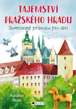 Kniha: Tajemství Pražského hradu - Ilustrovaný průvodce pro děti - 1. vydanie - Stanislav Škoda